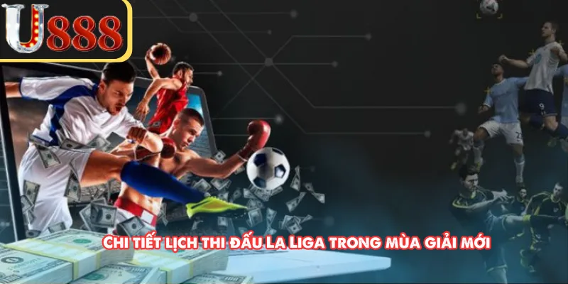 Chi tiết lịch thi đấu La Liga trong mùa giải mới 