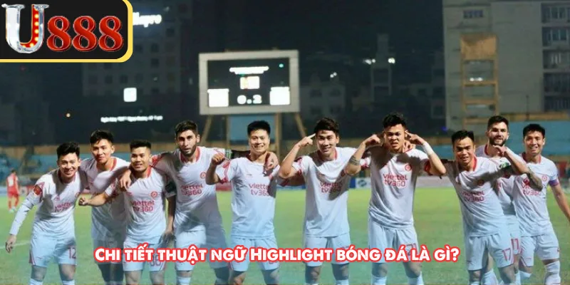 Chi tiết thuật ngữ Highlight bóng đá là gì? 