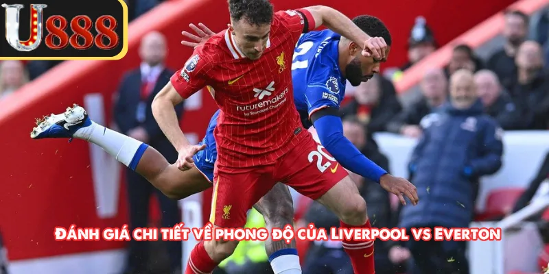 Đánh giá chi tiết về phong độ của Liverpool vs Everton 