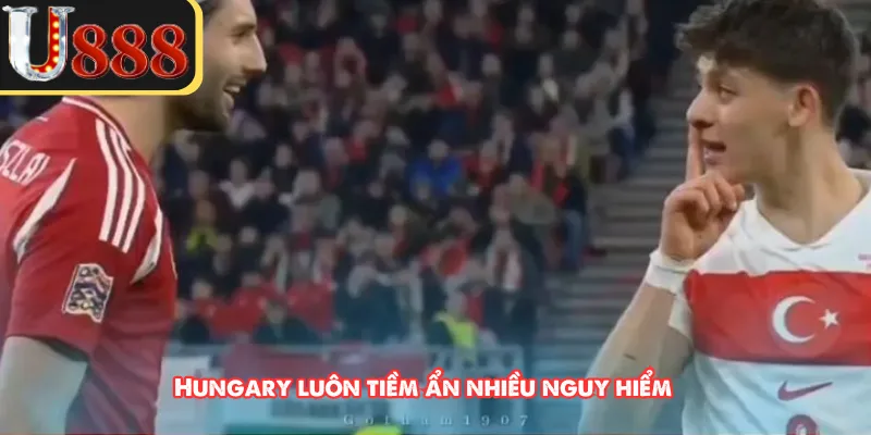 Hungary luôn tiềm ẩn nhiều nguy hiểm 