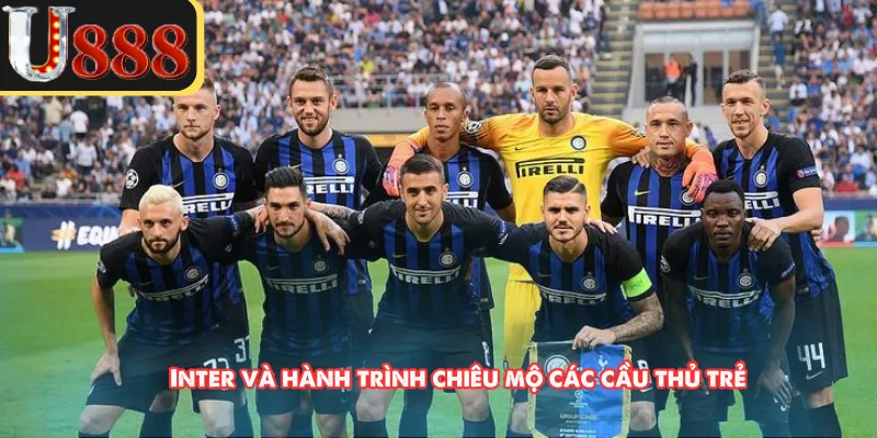 Inter và hành trình chiêu mộ các cầu thủ trẻ 