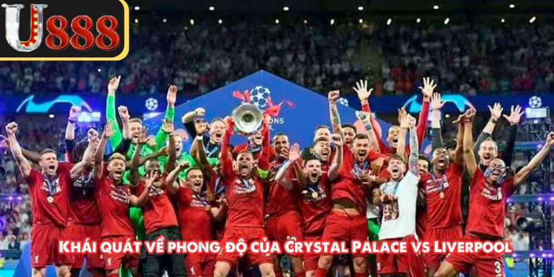 hái quát về phong độ của Crystal Palace vs Liverpool 