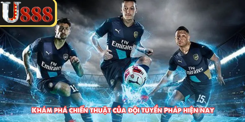 Khám phá chiến thuật của đội tuyển Pháp hiện nay 