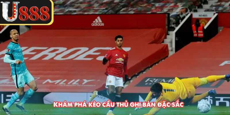 Khám phá kèo cầu thủ ghi bàn đặc sắc 
