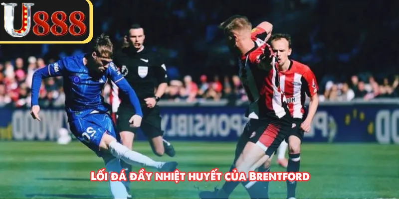 Lối đá đầy nhiệt huyết của Brentford 