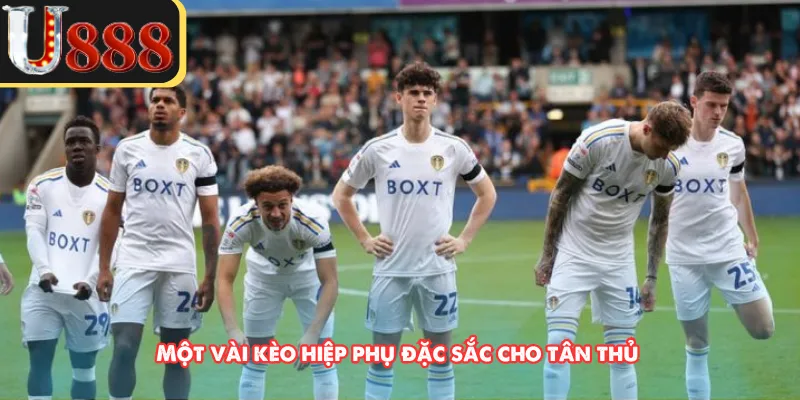 Một vài kèo hiệp phụ đặc sắc cho tân thủ 