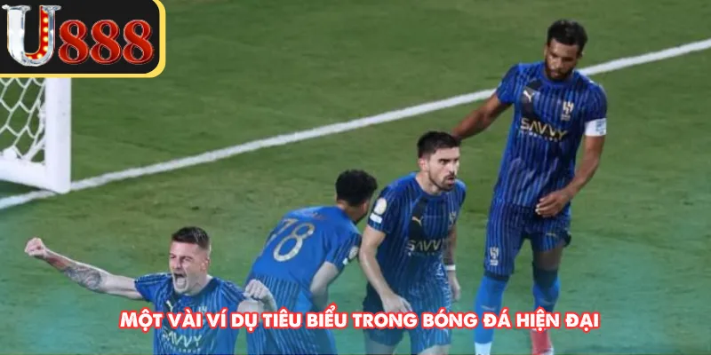 Một vài ví dụ tiêu biểu trong bóng đá hiện đại 
