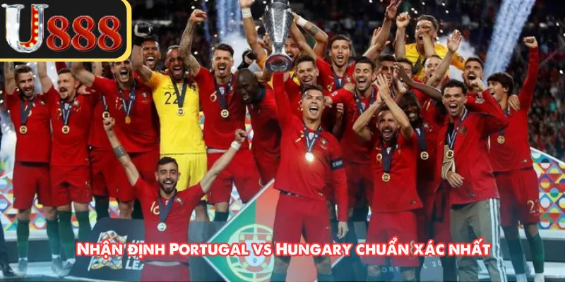 Nhận định Portugal vs Hungary chuẩn xác nhất 