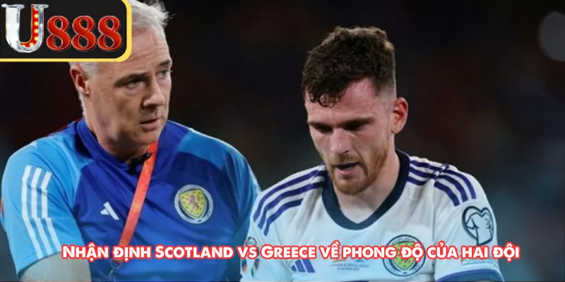 Nhận định Scotland vs Greece về phong độ của hai đội 