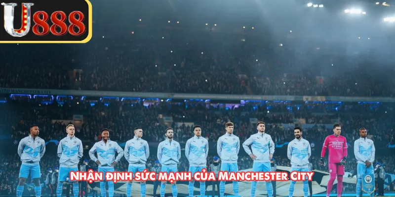 Nhận định sức mạnh của Manchester City 