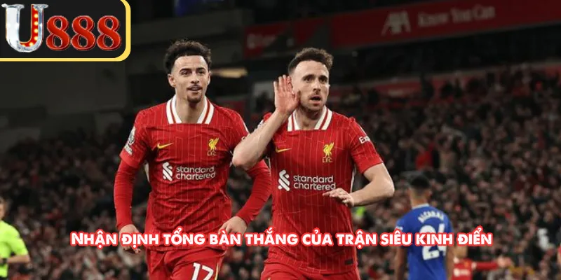 Nhận định tổng bàn thắng của trận siêu kinh điển 