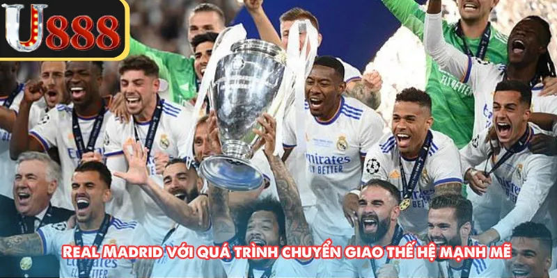 Real Madrid với quá trình chuyển giao thế hệ mạnh mẽ 