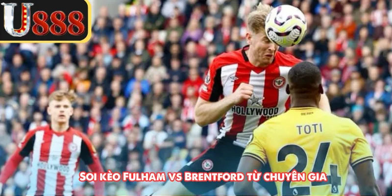 Soi kèo Fulham vs Brentford từ chuyên gia 