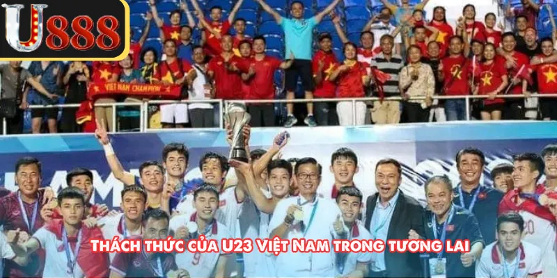 Thách thức của U23 Việt Nam trong tương lai 