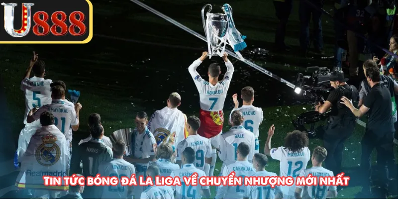 Tin tức bóng đá La Liga về chuyển nhượng mới nhất  