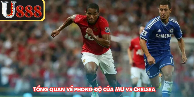 Tổng quan về phong độ của MU vs Chelsea 