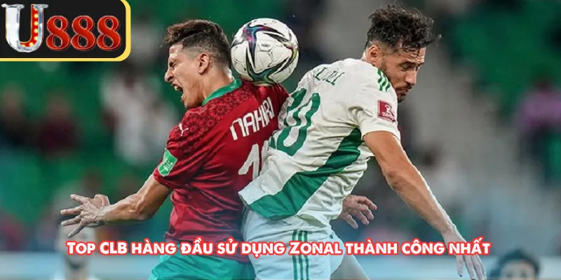 Top CLB hàng đầu sử dụng Zonal thành công nhất 