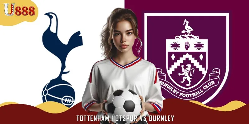Soi Kèo Trận ​​Tottenham Hotspur Vs Burnley 21h00 Ngày 16/8