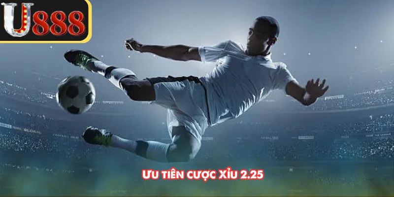 Ưu tiên cược Xỉu 2.25 