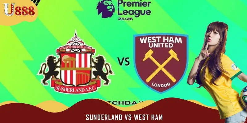 Soi Kèo Trận Đấu Sunderland Vs West Ham 21h00 Ngày 16/8