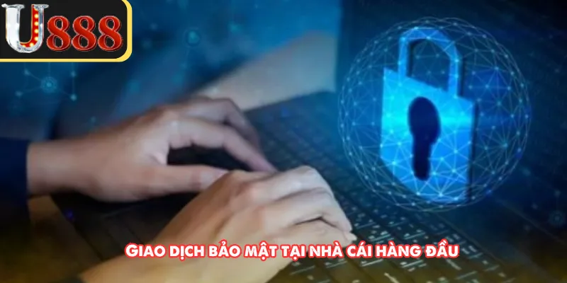 Giao dịch bảo mật tại nhà cái hàng đầu 